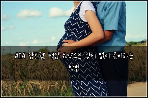  AIA 암보험: 핵심 요약으로 낭비 없이 준비하는 방법