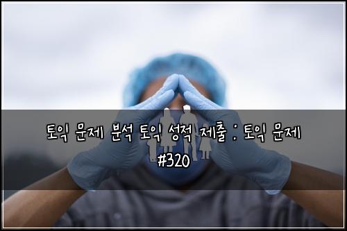 토익 문제 분석 토익 성적 제출 : 토익 문제 #320