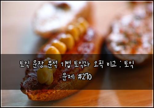 토익 문장 분석 기법 토익과 오픽 비교 : 토익 문제 #270