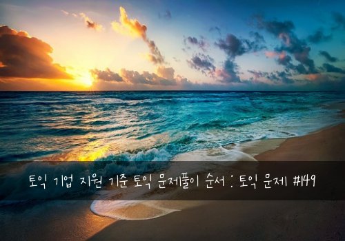토익 기업 지원 기준 토익 문제풀이 순서 : 토익 문제 #149