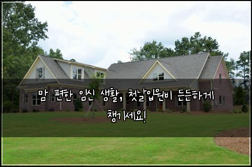  맘 편한 임신 생활, 첫날입원비 든든하게 챙기세요!