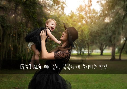  [필수] AIG 태아실비, 똑똑하게 준비하는 방법