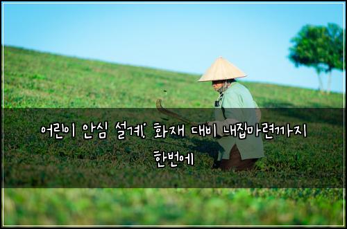 어린이 안심 설계: 화재 대비 내집마련까지 한번에