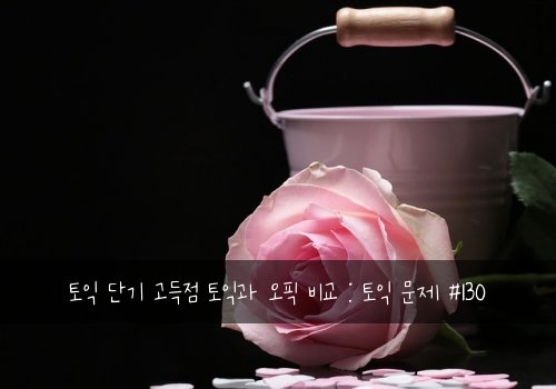 토익 단기 고득점 토익과 오픽 비교 : 토익 문제 #130