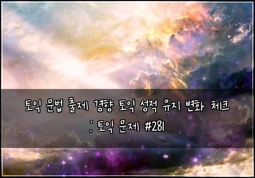 토익 문법 출제 경향 토익 성적 유지 변화 체크 : 토익 문제 #281