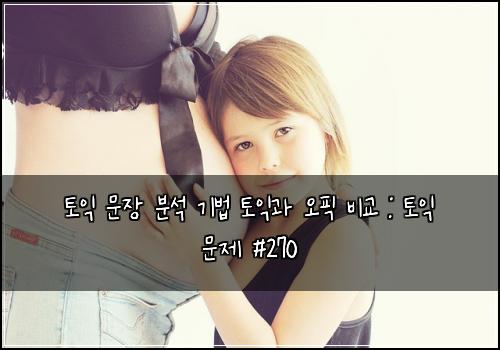 토익 문장 분석 기법 토익과 오픽 비교 : 토익 문제 #270