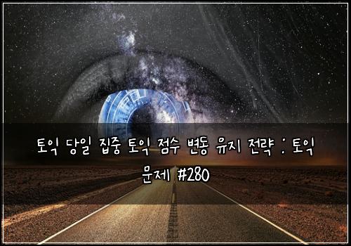 토익 당일 집중 토익 점수 변동 유지 전략 : 토익 문제 #280