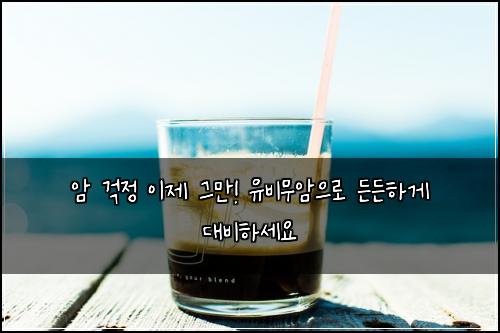  암 걱정 이제 그만! 유비무암으로 든든하게 대비하세요