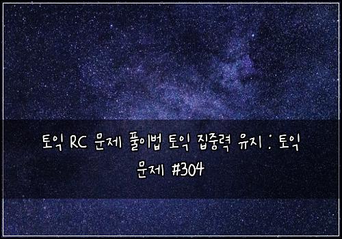 토익 RC 문제 풀이법 토익 집중력 유지 : 토익 문제 #304