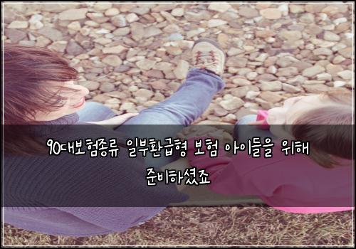 90๋๋ณดํ์ข
๋ฅ ์ผ๋ถํ๊ธํ ๋ณดํ ์์ด๋ค์ ์ํด ์ค๋นํ์
จ์ฃ