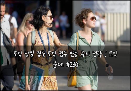 토익 당일 집중 토익 점수 변동 유지 전략 : 토익 문제 #280
