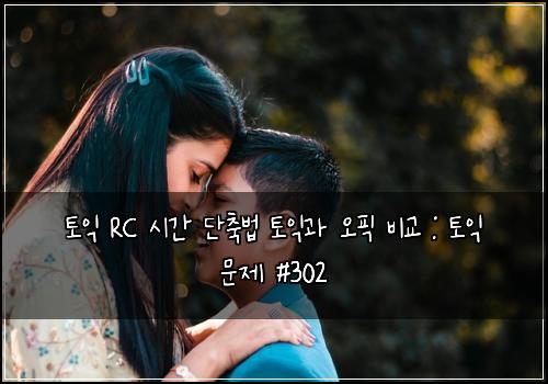 토익 RC 시간 단축법 토익과 오픽 비교 : 토익 문제 #302