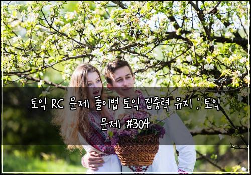 토익 RC 문제 풀이법 토익 집중력 유지 : 토익 문제 #304