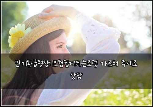 ๋ง๊ธฐํ๊ธํ์ ๊ธฐ๋ณดํ์ฝ๊ฒํ๋์๋ น ๊ฐ๋ฅด์ณ ์ฃผ์ธ์ ์๋ด