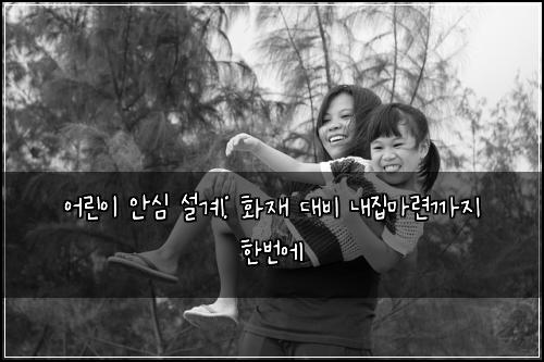 어린이 안심 설계: 화재 대비 내집마련까지 한번에