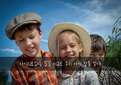아이의료실비, 꼼꼼 비교로 우리 아이 맞춤 설계