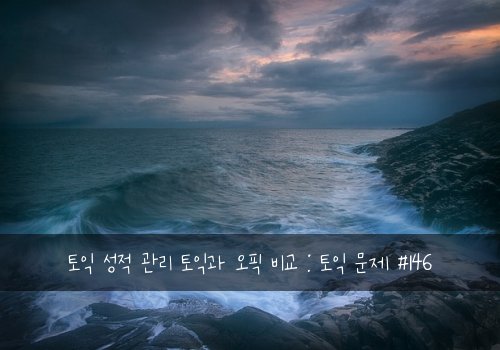 토익 성적 관리 토익과 오픽 비교 : 토익 문제 #146