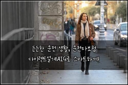  든든한 운전 생활, 운전자보험 다이렉트설계AIG로 스마트하게!
