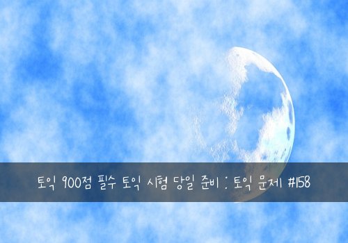 토익 900점 필수 토익 시험 당일 준비 : 토익 문제 #158