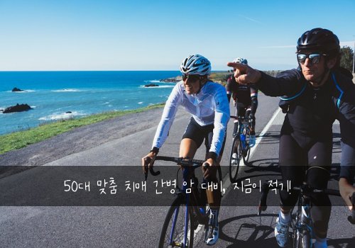 50대 맞춤 치매 간병 암 대비, 지금이 적기!