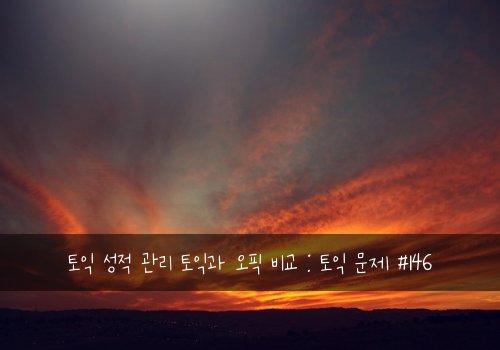 토익 성적 관리 토익과 오픽 비교 : 토익 문제 #146