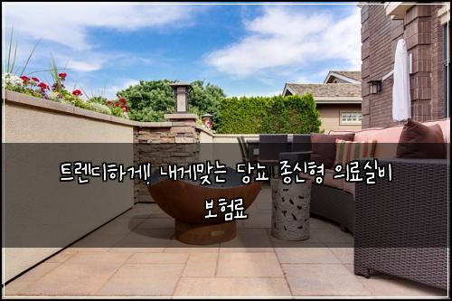트렌디하게! 내게맞는 당뇨 종신형 의료실비 보험료