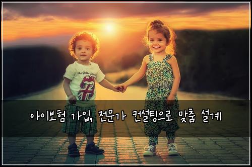 아이보험 가입, 전문가 컨설팅으로 맞춤 설계