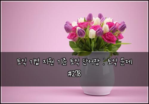 토익 기업 지원 기준 토익 단어장 : 토익 문제 #278