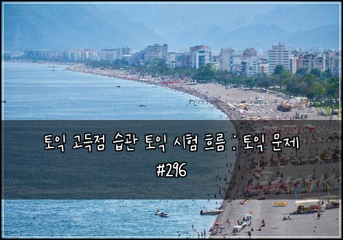 토익 고득점 습관 토익 시험 흐름 : 토익 문제 #296