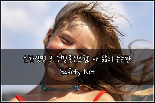 신한생명 3 건강종신보험: 내 삶의 든든한 Safety Net