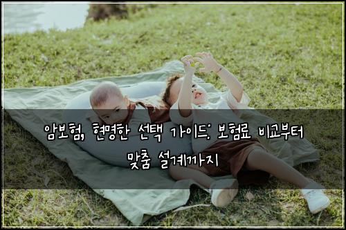 암보험, 현명한 선택 가이드: 보험료 비교부터 맞춤 설계까지