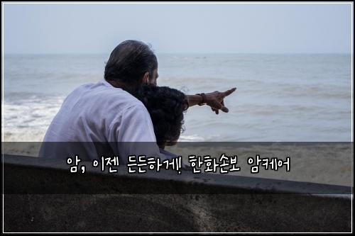 암, 이젠 든든하게! 한화손보 암케어